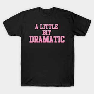 A Little Bit Dramatic Funny T-Shirt